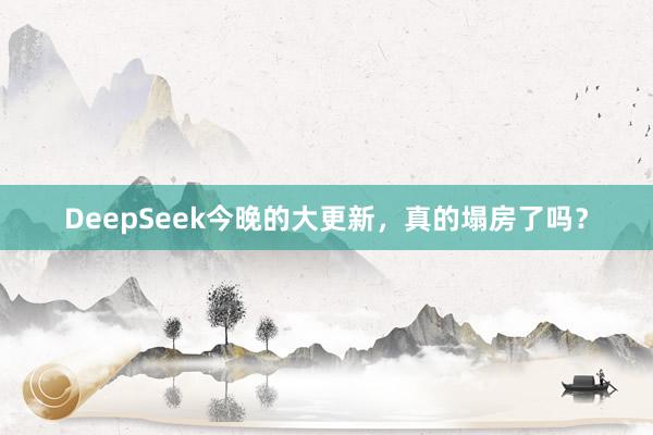 DeepSeek今晚的大更新，真的塌房了吗？