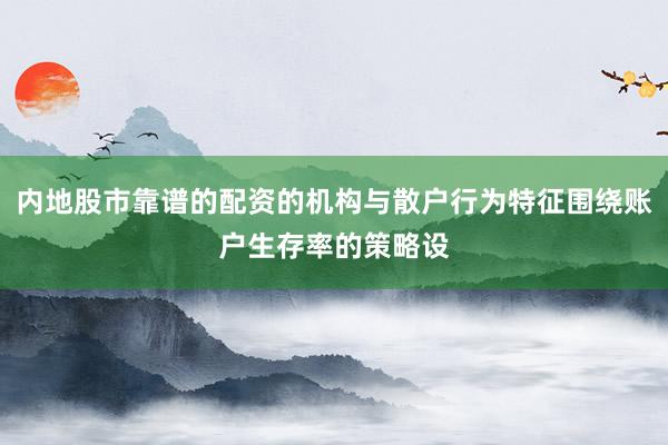 内地股市靠谱的配资的机构与散户行为特征围绕账户生存率的策略设
