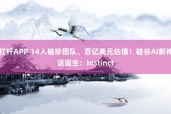 杠杆APP 14人袖珍团队、百亿美元估值！硅谷AI新神话诞生：Instinct