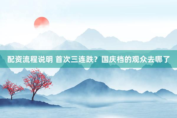 配资流程说明 首次三连跌？国庆档的观众去哪了